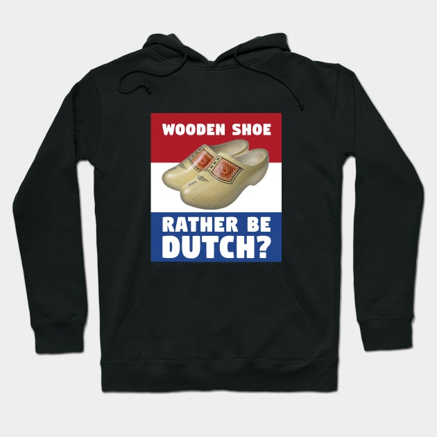 Wooden Shoe Rather Be Dutch? Hoodie by phneep